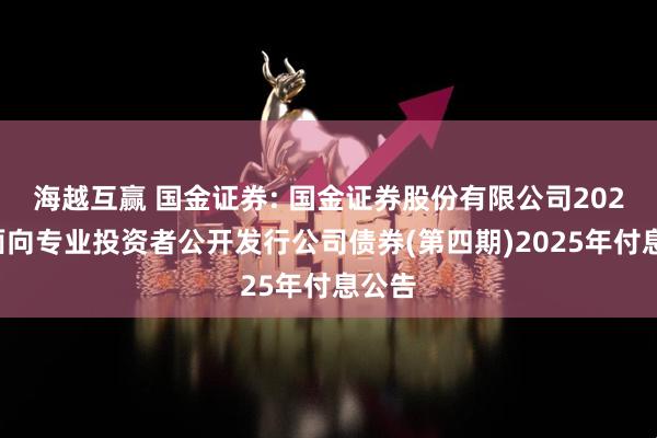 海越互赢 国金证券: 国金证券股份有限公司2023年面向专业投资者公开发行公司债券(第四期)2025年付息公告