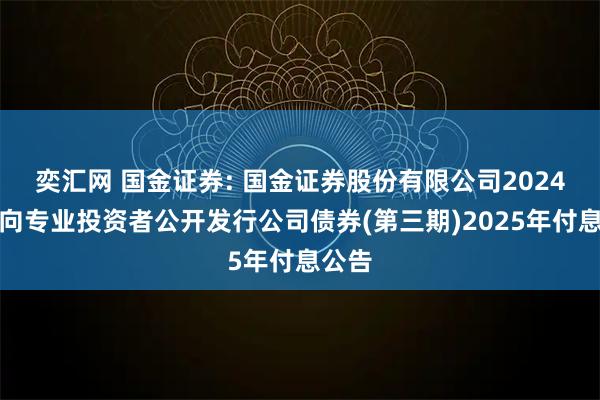 奕汇网 国金证券: 国金证券股份有限公司2024年面向专业投资者公开发行公司债券(第三期)2025年付息公告