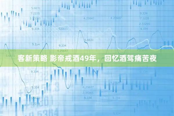 客新策略 影帝戒酒49年，回忆酒驾痛苦夜